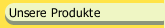 Unsere Produkte
